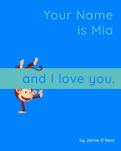 Cover for Jamie O'Neal · Your Name is Mia and I Love You.: A Baby Book for Mia (Taschenbuch) (2021)