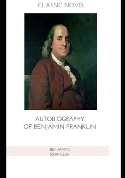 Autobiography of Benjamin Franklin - Benjamin Franklin - Książki - Independently Published - 9798571575096 - 25 listopada 2020