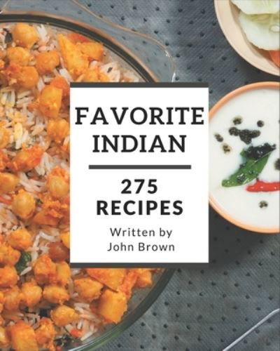 275 Favorite Indian Recipes - John Brown - Livres - Independently Published - 9798582171096 - 16 décembre 2020