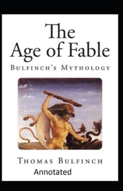 Bulfinch's Mythology, The Age of Fable Annotated - Thomas Bulfinch - Książki - Independently Published - 9798590989096 - 5 stycznia 2021