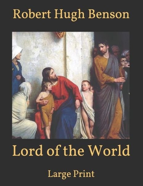 Cover for Robert Hugh Benson · Lord of the World: Large Print (Taschenbuch) (2021)