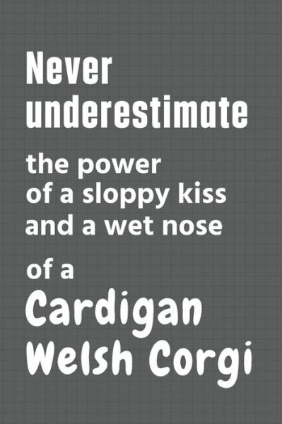 Cover for Wowpooch Press · Never underestimate the power of a sloppy kiss and a wet nose of a Cardigan Welsh Corgi (Pocketbok) (2020)
