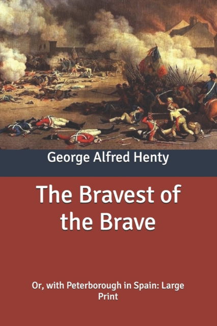 Cover for George Alfred Henty · The Bravest of the Brave: Or, with Peterborough in Spain: Large Print (Paperback Book) (2020)