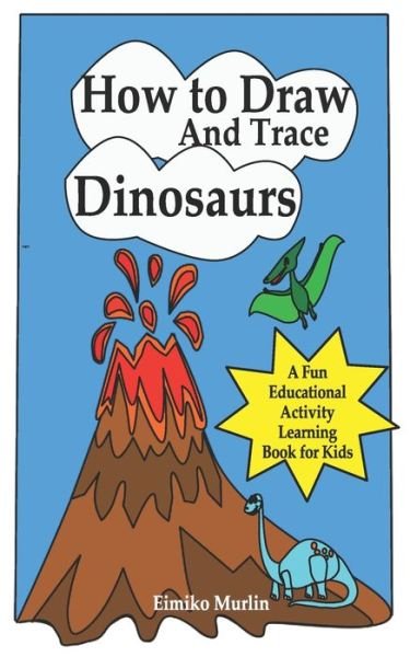 Cover for Eimiko Murlin · How to Draw and Trace Dinosaurs - A Fun Educational Activity Learning Book for Kids (Paperback Bog) (2021)
