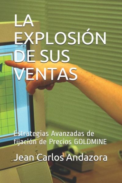 Cover for Andazora Jean Carlos Andazora · LA EXPLOSION DE SUS VENTAS: Estrategias Avanzadas de fijacion de Precios GOLDMINE (Paperback Book) (2021)