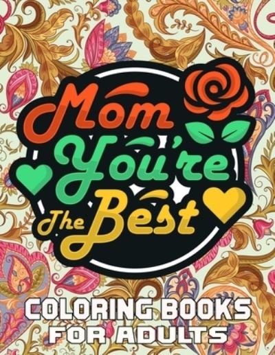 Cover for Kr Print House · Mom You're The Best Coloring Books For Adults: Mothers day coloring book for mom with Powerful and Motivating Words / Gift for Mothers Day from Daughter, Son or Husband. (Paperback Book) (2021)