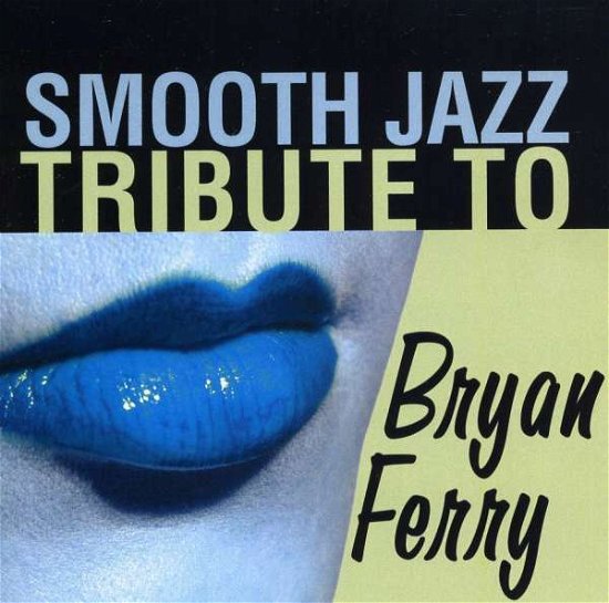 Smooth Jazz Tribute - Bryan Ferry - Musikk - CCE ENT MOD - 0707541932097 - 15. desember 2017