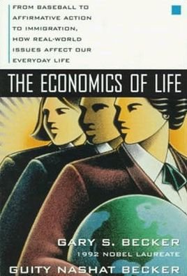 Cover for Gary Becker · The Economics of Life: From Baseball to Affirmative Action to Immigration, How Real-World Issues Affect Our Everyday Life (Paperback Book) [Ed edition] (1998)