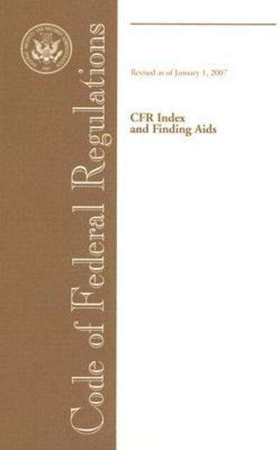 Code of Federal Regulations, CFR Index and Finding Aids, Revised as of January 1, 2007 - Office of the Federal Register (U.S.) - Books - Office of the Federal Register - 9780160777097 - May 22, 2007