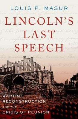 Cover for Masur, Louis P. (Distinguished Professor of American Studies and History, Distinguished Professor of American Studies and History, Rutgers University) · Lincoln's Last Speech: Wartime Reconstruction and the Crisis of Reunion - Pivotal Moments in American History (Paperback Book) (2017)