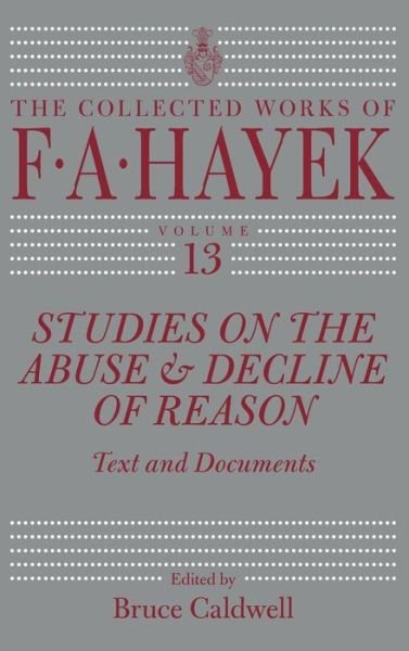 Cover for F. A. Hayek · Studies on the Abuse and Decline of Reason: Text and Documents - Collected Works of F A Hayek CWFAH (Gebundenes Buch) (2010)