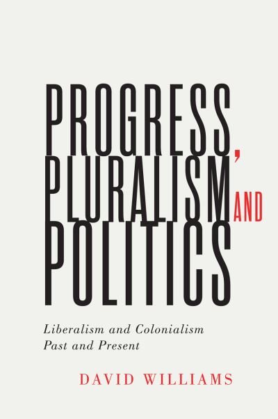 Cover for David Williams · Progress, Pluralism, and Politics: Liberalism and Colonialism, Past and Present - McGill-Queen's Studies in the History of Ideas (Paperback Bog) (2020)