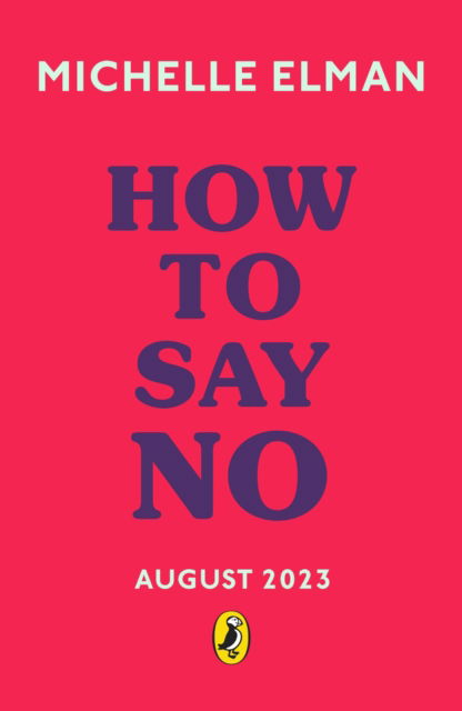 How To Say No: Setting boundaries for your friendships, your body and your life - Michelle Elman - Books - Penguin Random House Children's UK - 9780241634097 - August 17, 2023