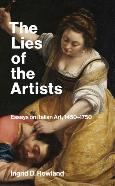 Cover for Ingrid D. Rowland · The Lies of the Artists: Essays on Italian Art, 1450-1750 (Paperback Book) (2024)