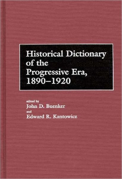 Historical Dictionary of the Progressive Era, 1890-1920 - John D. Buenker - Livros - Bloomsbury Publishing Plc - 9780313243097 - 26 de outubro de 1988
