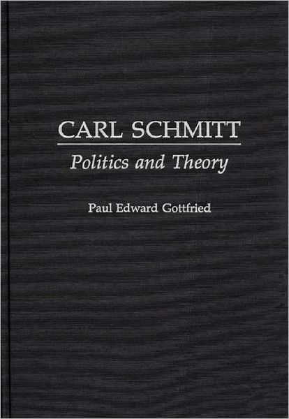 Cover for Paul Edward Gottfried · Carl Schmitt: Politics and Theory (Hardcover Book) (1990)