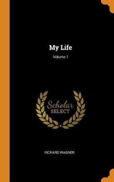 Cover for Richard Wagner · My Life; Volume 1 (Innbunden bok) (2018)