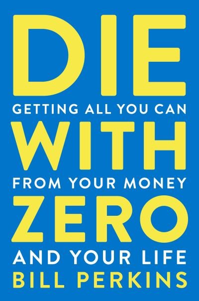 Die With Zero: Getting All You Can from Your Money and Your Life - Bill Perkins - Bøger - HarperCollins Publishers Inc - 9780358567097 - 16. august 2021
