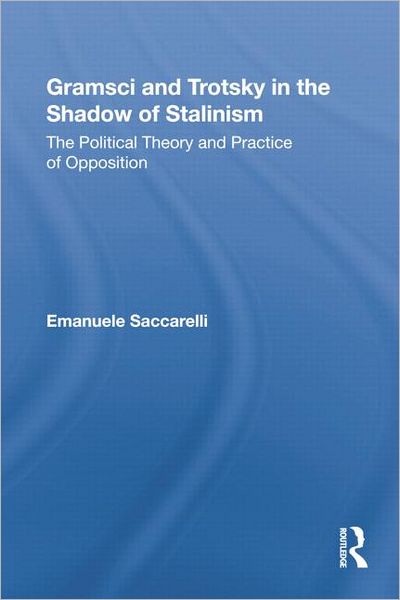 Cover for Saccarelli, Emanuele (San Diego State University, USA) · Gramsci and Trotsky in the Shadow of Stalinism: The Political Theory and Practice of Opposition - Studies in Philosophy (Gebundenes Buch) (2007)