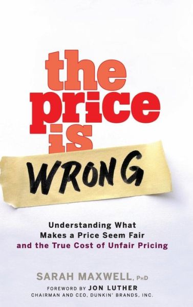 The Price is Wrong: Understanding What Makes a Price Seem Fair and the True Cost of Unfair Pricing - Sarah Maxwell - Bücher - John Wiley & Sons Inc - 9780470139097 - 8. Februar 2008