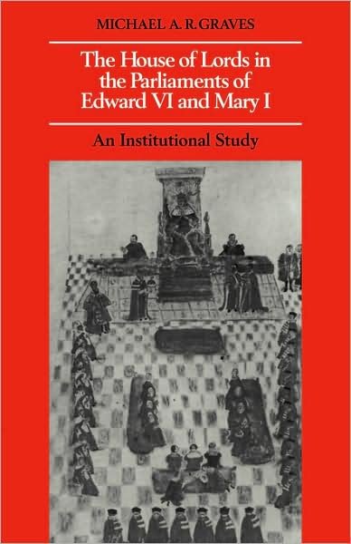 Cover for Graves, Michael A. R. (University of Auckland) · The House of Lords in the Parliaments of Edward VI and Mary I: An Institutional Study (Paperback Book) (2008)
