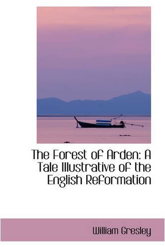 Cover for William Gresley · The Forest of Arden: a Tale Illustrative of the English Reformation (Paperback Book) (2008)