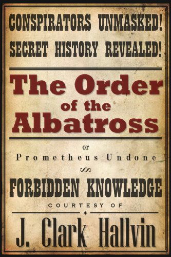 The Order of the Albatross: Prometheus Undone - J. Clark Hallvin - Livres - MacGuffin Books - 9780615785097 - 21 mars 2013