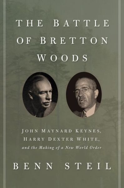 Cover for Benn Steil · The Battle of Bretton Woods: John Maynard Keynes, Harry Dexter White, and the Making of a New World Order (Inbunden Bok) [Deckle edge edition] (2013)