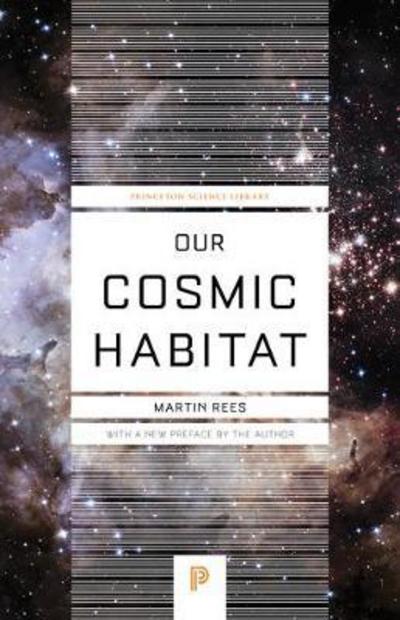 Cover for Lord Martin Rees · Our Cosmic Habitat: New Edition - Princeton Science Library (Paperback Book) [New edition] (2017)