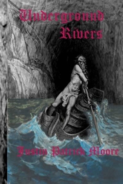 Underground Rivers - Justin Patrick Moore - Książki - Oneiric Imprint - 9780692395097 - 10 sierpnia 2015