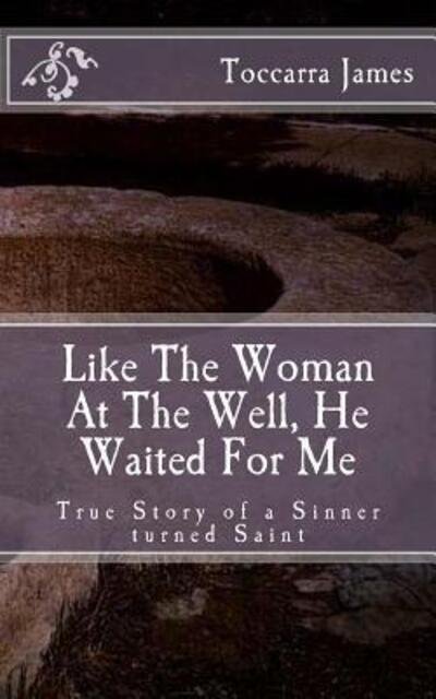 Cover for Toccarra James · Like The Woman At The Well, He Waited for Me : A True Story of a Sinner turned Saint (Paperback Book) (2015)