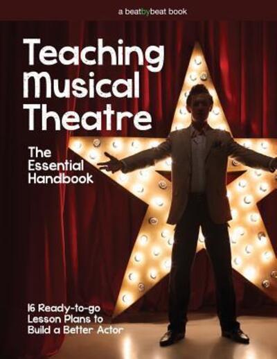 Cover for Denver Casado · Teaching Musical Theatre : The Essential Handbook : 16 Ready-to-Go Lesson Plans to Build a Better Actor (Pocketbok) (2017)