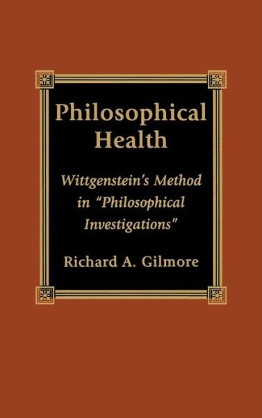 Cover for Gilmore, Richard, Concordia College · Philosophical Health: Wittgenstein's Method in 'Philosophical Investigations' (Hardcover Book) (1999)