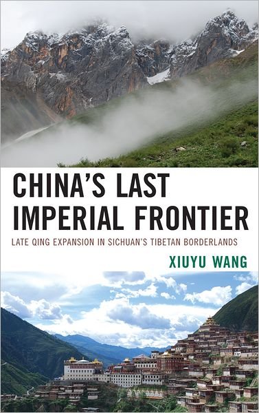 Cover for Xiuyu Wang · China's Last Imperial Frontier: Late Qing Expansion in Sichuan's Tibetan Borderlands (Hardcover Book) (2011)