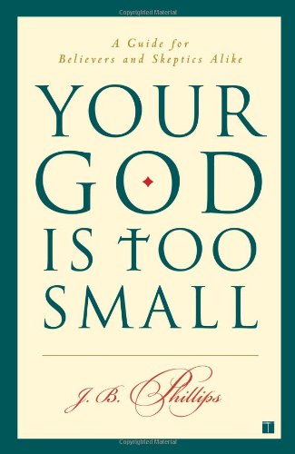 Your God Is Too Small: A Guide for Believers and Skeptics Alike - J.B. Phillips - Books - Touchstone - 9780743255097 - June 1, 2004