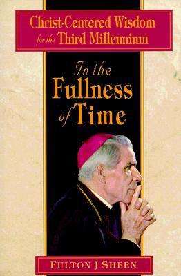 Cover for Bishop Fulton Sheen · In the Fullness of Time: Christ-centered Wisdom for the Third Millennium (Paperback Book) [First edition] (1999)