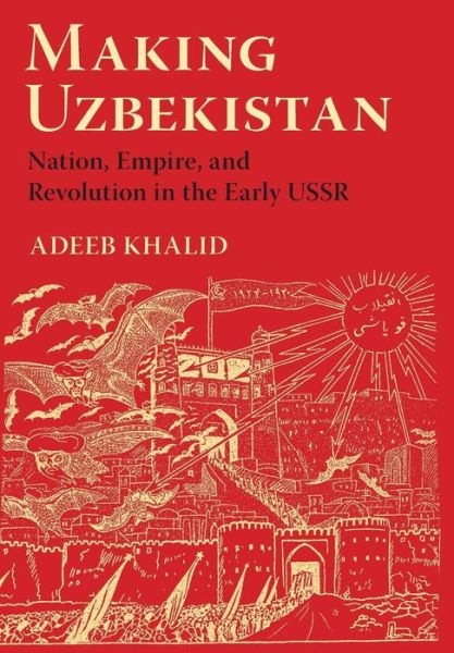 Cover for Adeeb Khalid · Making Uzbekistan: Nation, Empire, and Revolution in the Early USSR (Hardcover Book) (2015)