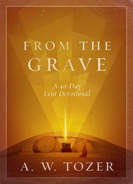 Cover for A. W. Tozer · From the Grave A 40-Day Lent Devotional (Hardcover Book) (2017)