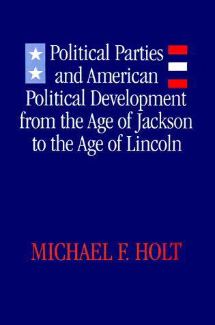 Political Parties and American Political Development from the Age of Jackson to the Age of Lincoln - Michael F. Holt - Books - Louisiana State University Press - 9780807126097 - June 1, 1992