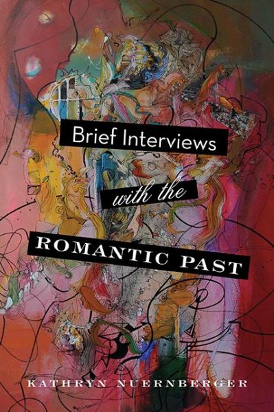 Cover for Kathryn Nuernberger · Brief Interviews with the Romantic Past (Paperback Book) (2017)