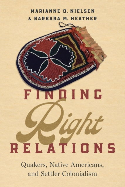 Cover for Marianne O. Nielsen · Finding Right Relations: Quakers, Native Americans, and Settler Colonialism (Hardcover Book) (2022)