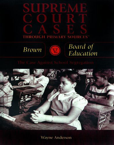 Cover for Wayne Anderson · Brown V. Board of Education: the Case Against School Segregation (Supreme Court Cases Through Primary Sources) (Hardcover Book) (2003)