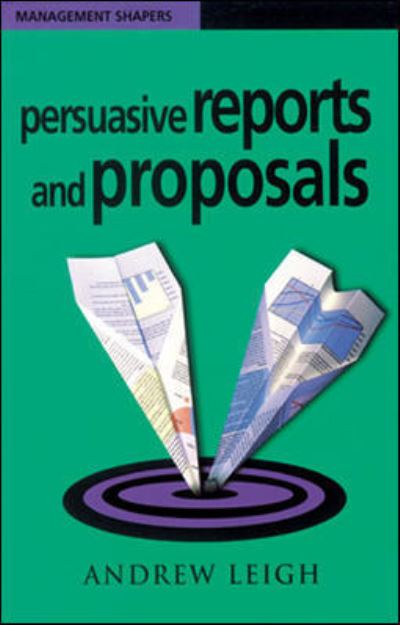 Persuasive Reports and Proposals - Management Shapers - Andrew Leigh - Książki - Chartered Institute of Personnel & Devel - 9780852928097 - 1 września 1999