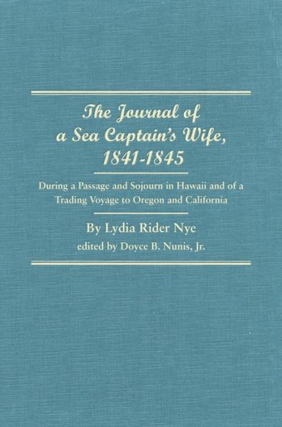 The Journal of a Sea Captain's Wife, 1841-1845: During a Passage and Sojourn in Hawaii and of a Trading Voyage to Oregon and California - Lydia Rider Nye - Books - Arthur H. Clark Company - 9780870623097 - January 26, 2004