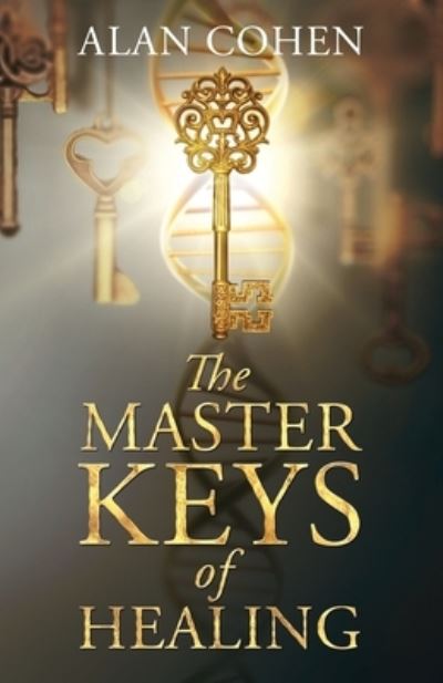 The Master Keys of Healing : Create dynamic well-being from the inside out - Alan Cohen - Books - Alan Cohen Publications - 9780910367097 - October 27, 2020