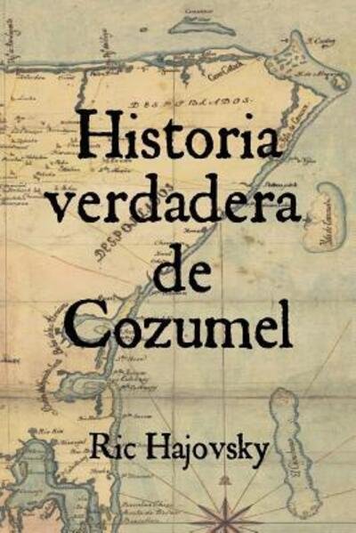 Cover for Ric Hajovsky · Historia verdadera de Cozumel (Pocketbok) (2016)