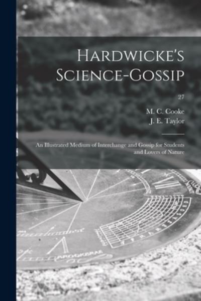 Cover for M C (Mordecai Cubitt) B 1825 Cooke · Hardwicke's Science-gossip: an Illustrated Medium of Interchange and Gossip for Students and Lovers of Nature; 27 (Paperback Book) (2021)