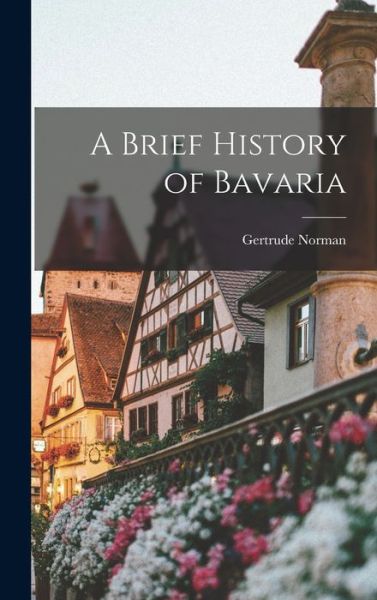 Cover for Gertrude Norman · Brief History of Bavaria (Bok) (2022)