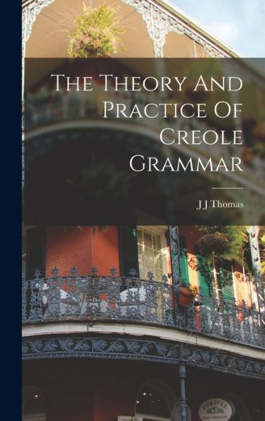 Cover for J. J. Thomas · Theory and Practice of Creole Grammar (Book) (2022)