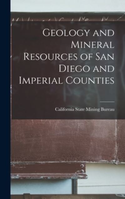 Cover for California State Mining Bureau · Geology and Mineral Resources of San Diego and Imperial Counties (Book) (2022)